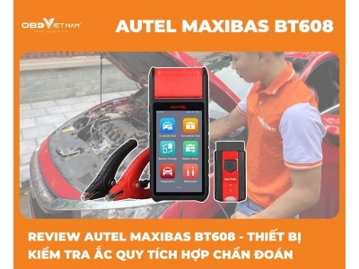 Review Autel Maxibas BT608 - Thiết Bị Kiểm Tra Ắc Quy Tích Hợp Chẩn Đoán