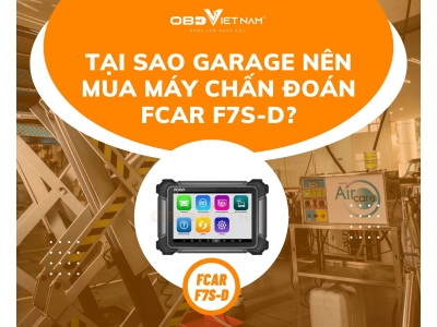 Tại Sao Garage Nên Mua Máy Chấn Đoán Fcar F7s-D?