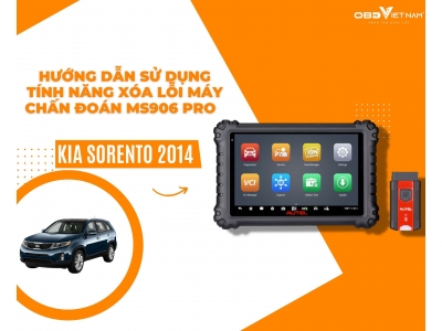 Hướng Dẫn Sử Dụng Tính Năng Xóa Lỗi Của Máy Chấn Đoán Ms906 Pro Trên Kia Sorento 2014