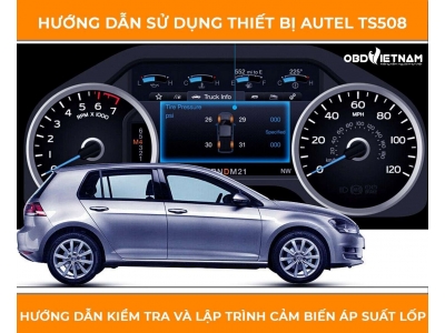 Hướng Dẫn Kiểm Tra Và Lập Trình Cảm Biến Áp Suất Lốp Bằng Autel TS508