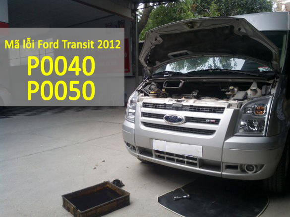 Phân Tích Mã Lỗi P0040 Và P0050 Trên Dòng Xe Ford Transit 2012