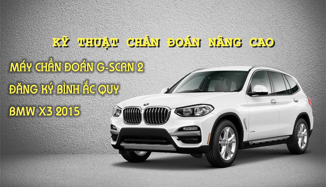 Chẩn Đoán Nâng Cao - Hướng Dẫn Đăng Ký Bình Ắc Quy BMW X3 2015 Bằng G-scan 2