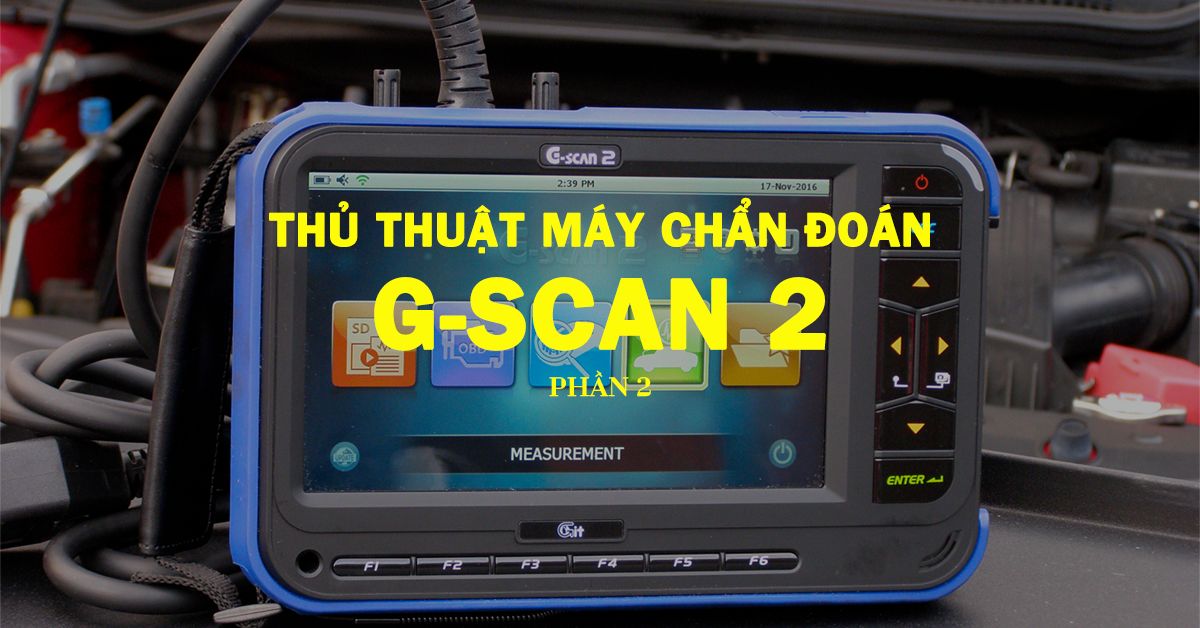Thủ Thuật Máy Chẩn Đoán - Một Số Thủ Thuật Sử Khi Dụng Máy Chẩn Đoán G-scan 2 - Phần 2