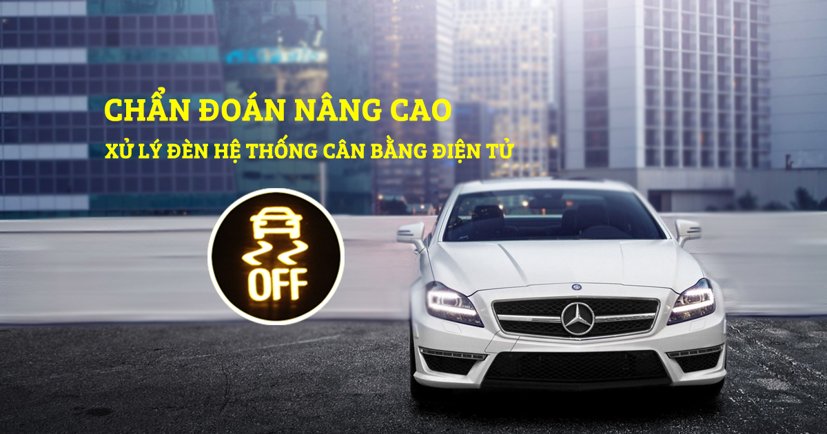 Chẩn đoán nâng cao - xử lý lỗi đèn hệ thống cân bằng điện tử trên xe Mercedes-Benz