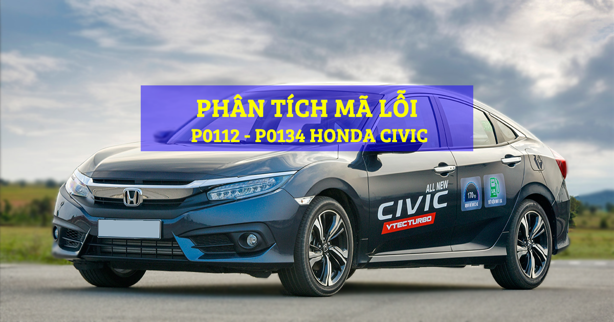 Phân Tích Mã Lỗi P0112, P0134 Trên Dòng Xe Honda Civic 2016