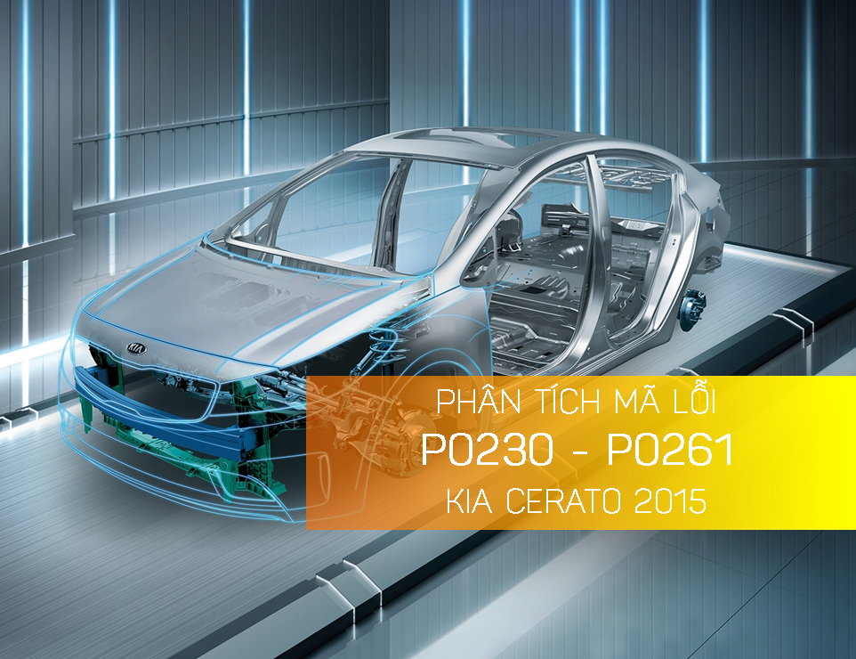 Phân Tích Mã Lỗi P0230 - P0261 Xe Kia Cerato 2015