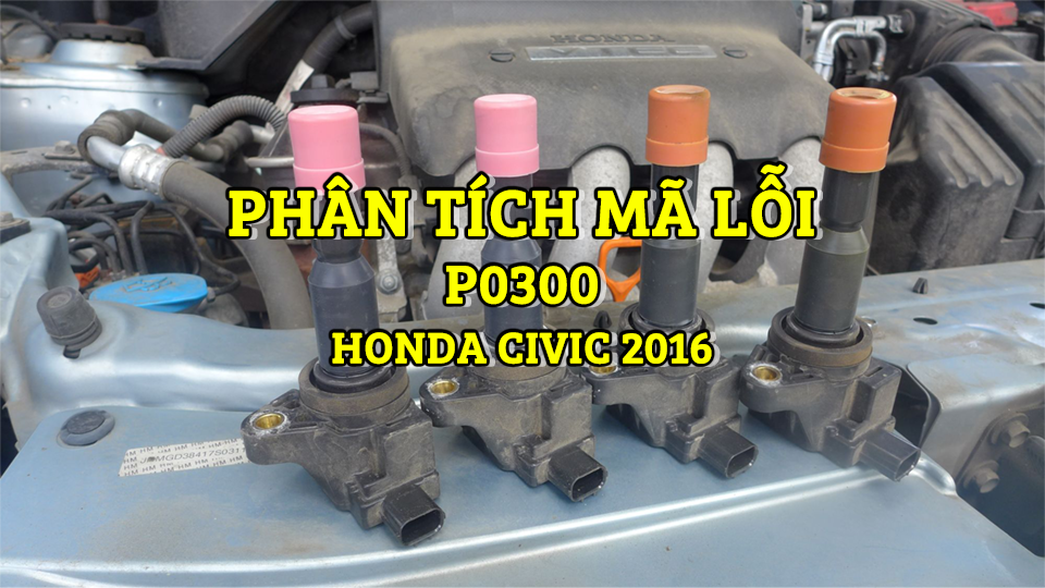 Phân Tích Mã Lỗi P0300 Trên Dòng Xe Honda Civic 2016
