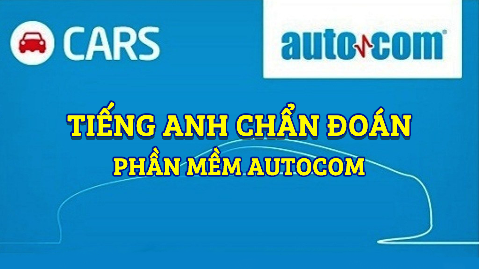 Tiếng Anh Chẩn Đoán - Từ Vựng Chẩn Đoán Trên Phần Mềm Autocom