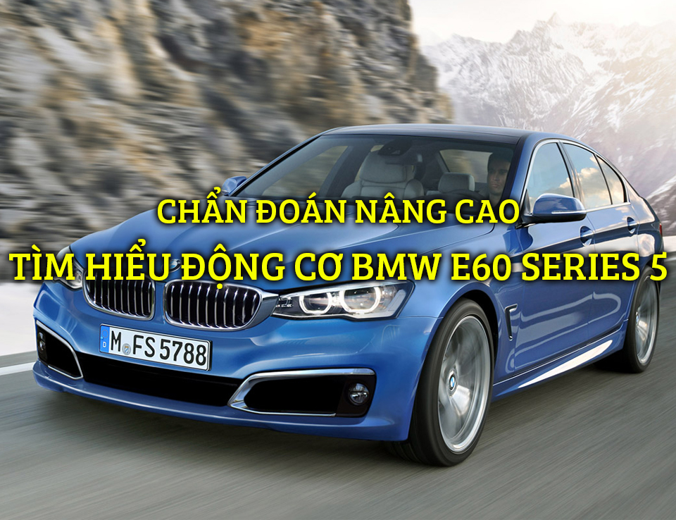 Chẩn Đoán Nâng Cao -  Hệ Thống Động Cơ BMW - E60 - Series 5 (2004 - 2010)