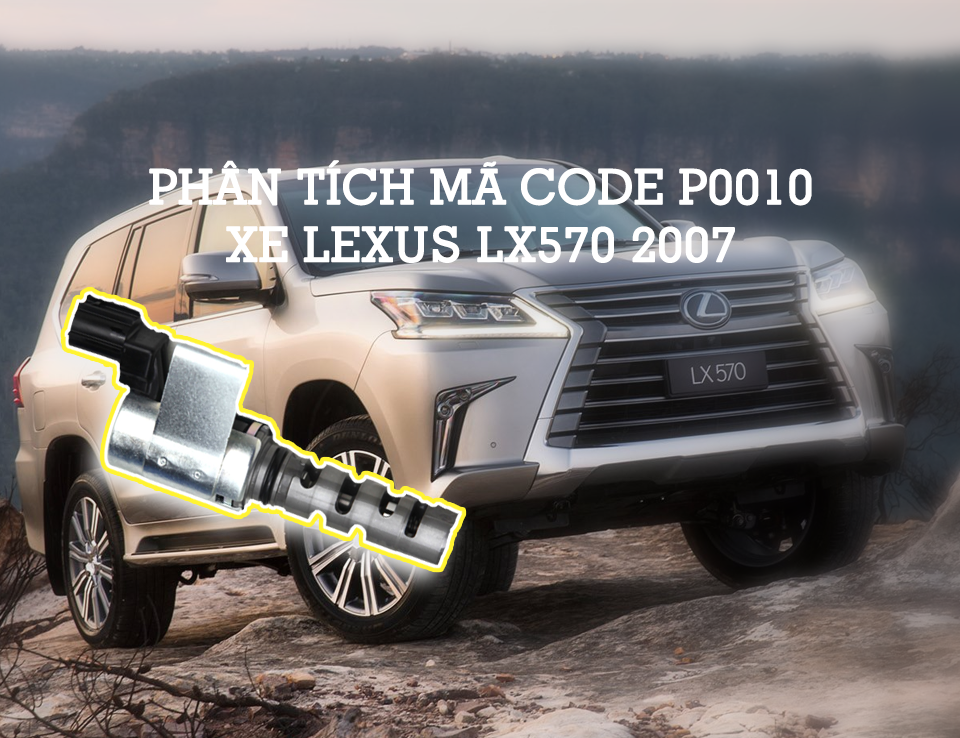 Phân Tích Mã Code P0010 Trên Dòng Xe Lexus LX570 2007