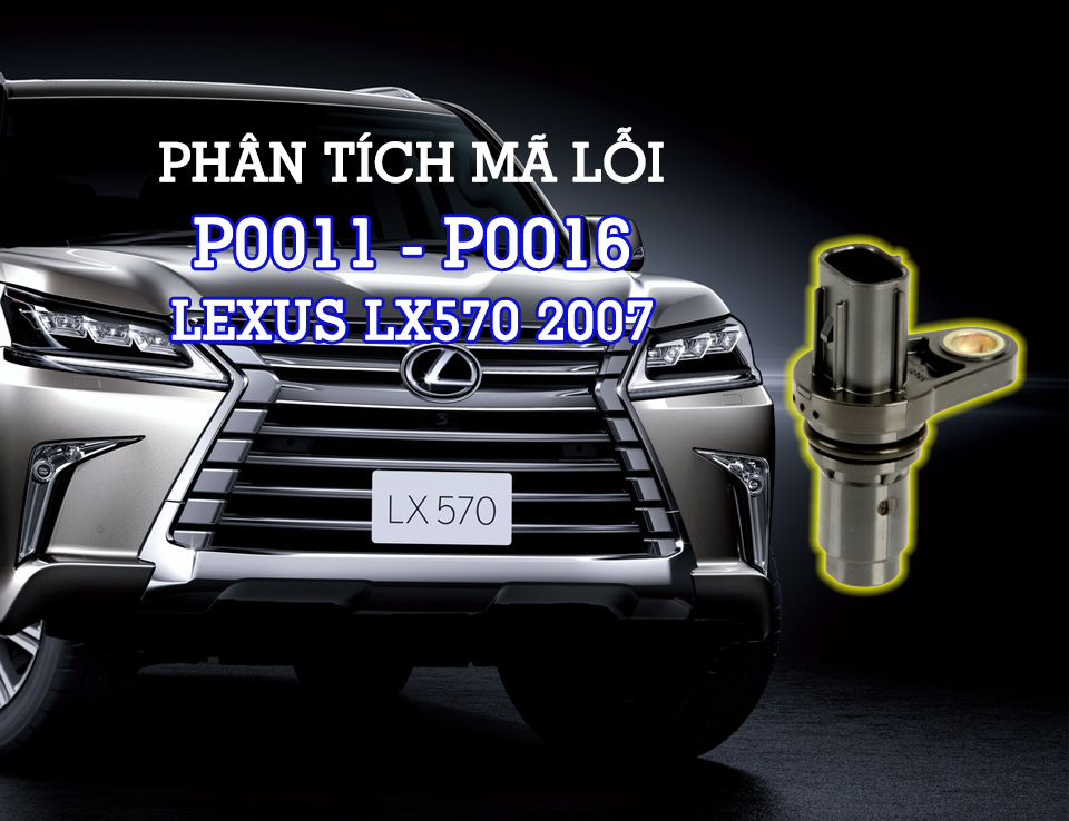 Phân Tích Mã Code P0011, P0016 Trên Dòng Xe Lexus LX570 2007