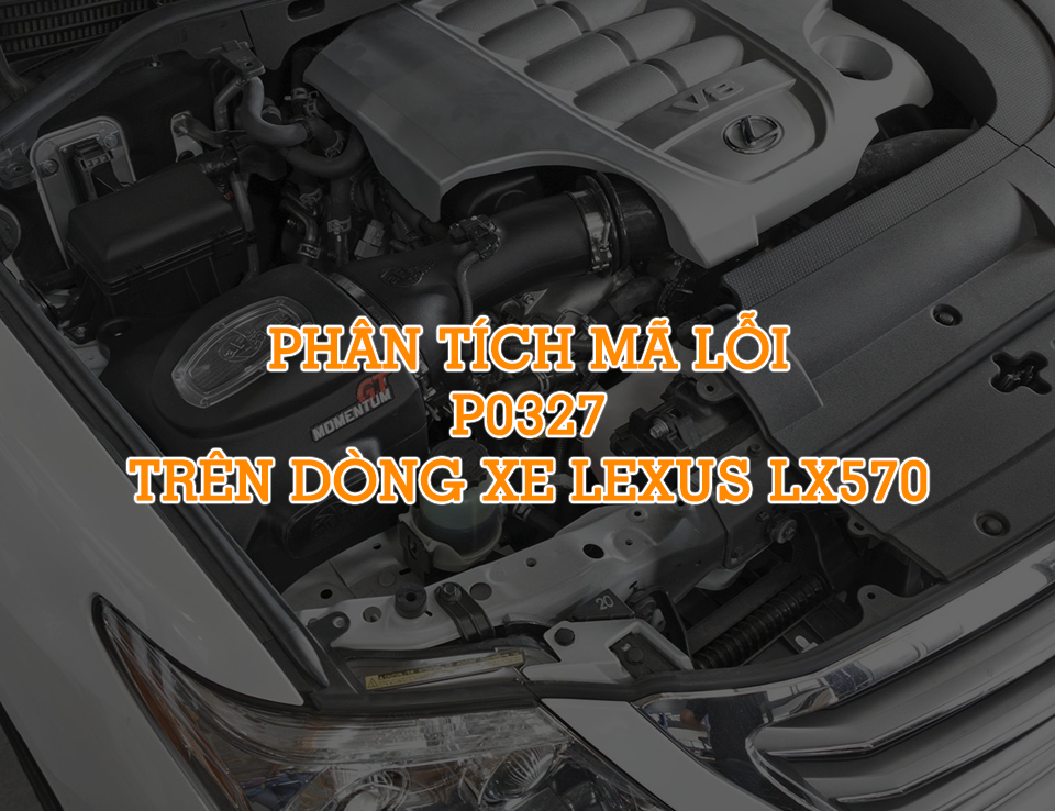 Phân Tích Mã Code P0327 Trên Dòng Xe Lexus LX570 2007