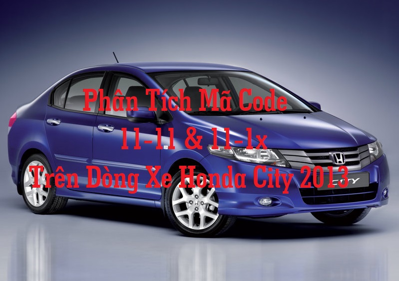 Phân Tích Mã Code 11-11 & 11-1x Trên Dòng Xe Honda City 2013