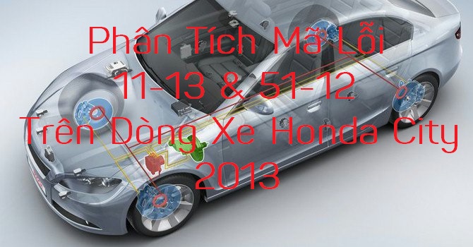 Phân Tích Mã Lỗi 11-3 & 51-12 Trên Dòng Xe Honda City 2013