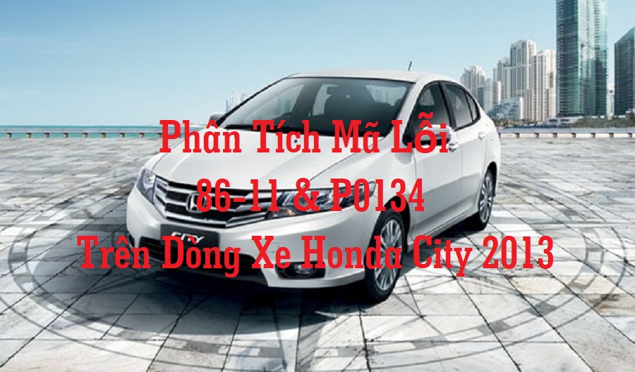 Phân Tích Mã Lỗi 86-11 & P0134 Trên Dòng Xe Honda City 2013