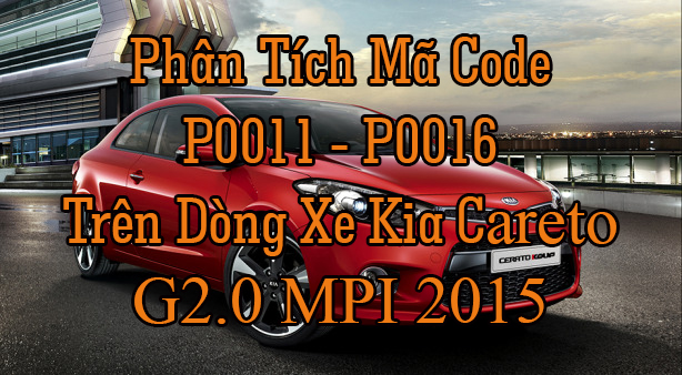Phân Tích Mã Code P0011 - P0016 Trên Dòng Xe Kia Cerato G2.0 MPI  2015