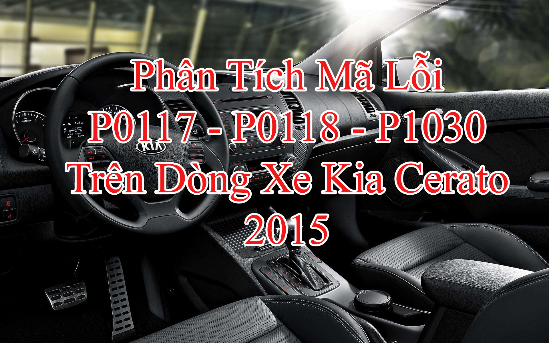 Phân Tích Mã Lỗi P0117 - P0118 - P1030 Trên Dòng Xe Kia Cerato 2015