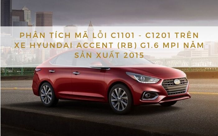 Phân Tích Mã Lỗi C1101 - C1201 Trên Xe Hyundai ACCENT (RB) G1.6 MPI Năm Sản Xuất 2015