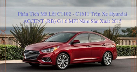Phân Tích Mã Lỗi C1102 - C1611 Trên Xe Hyundai ACCENT (RB) G1.6 MPI Năm Sản Xuất 2015