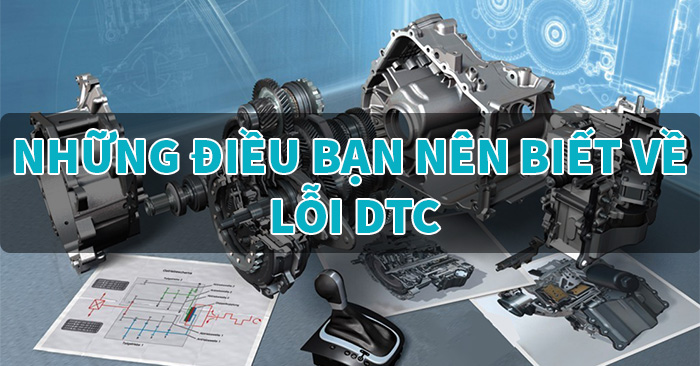 Những Điều Bạn Nên Biết Về Lỗi DTC - Phần 2