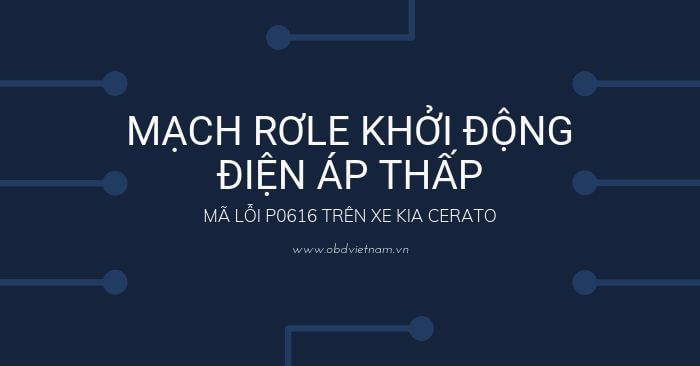 Phân Tích Mã Lỗi P0616 Trên Xe Kia Cerato G 2.0 Đời 2015